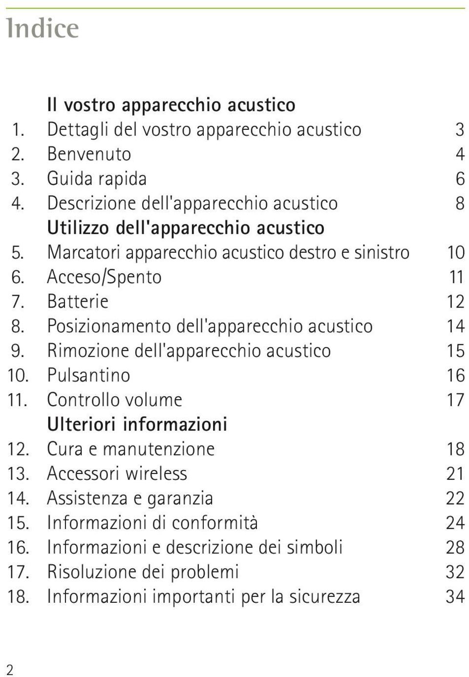 Posizionamento dell'apparecchio acustico 9. Rimozione dell'apparecchio acustico 10. Pulsantino 11. Controllo volume Ulteriori informazioni 12. Cura e manutenzione 13.