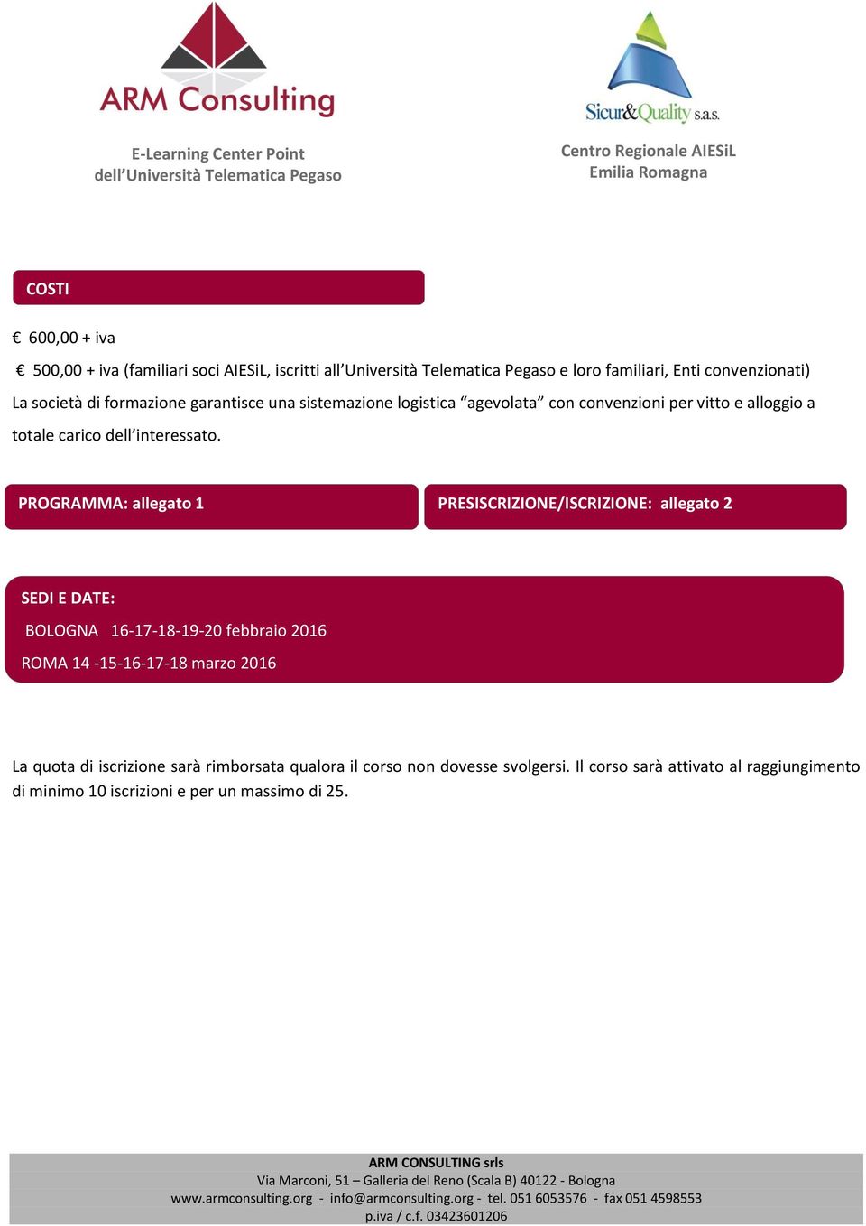 PROGRAMMA: allegato 1 PRESISCRIZIONE/ISCRIZIONE: allegato 2 SEDI E DATE: BOLOGNA 16-17-18-19-20 febbraio 2016 ROMA 14-15-16-17-18 marzo 2016 La