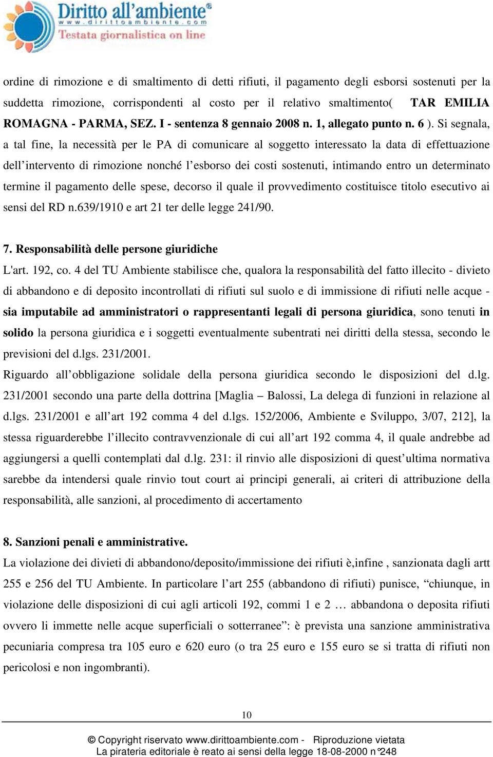 Si segnala, a tal fine, la necessità per le PA di comunicare al soggetto interessato la data di effettuazione dell intervento di rimozione nonché l esborso dei costi sostenuti, intimando entro un