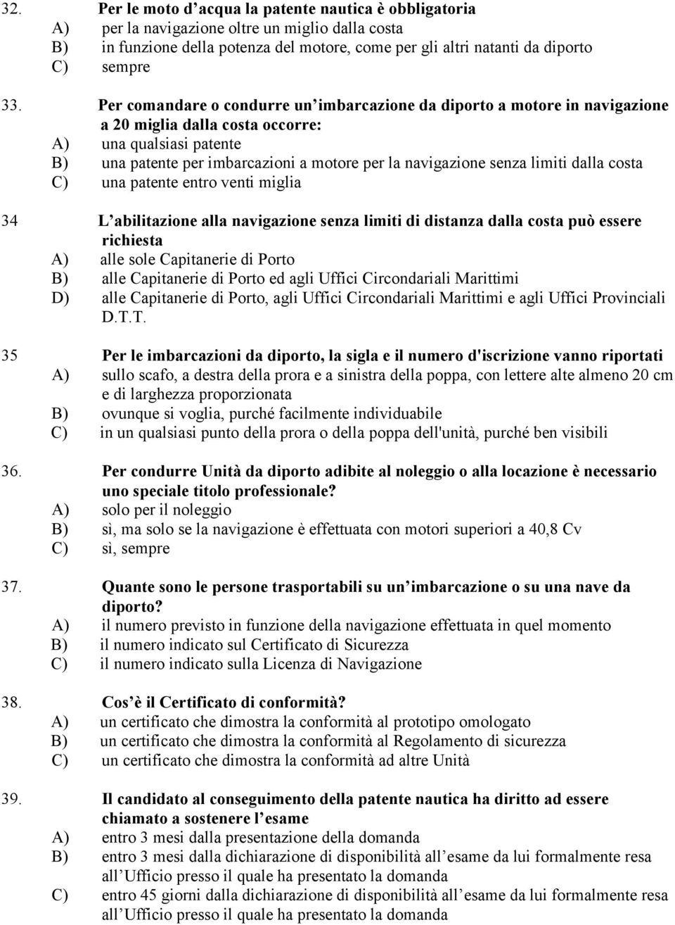 limiti dalla costa C) una patente entro venti miglia 34 L abilitazione alla navigazione senza limiti di distanza dalla costa può essere richiesta A) alle sole Capitanerie di Porto B) alle Capitanerie