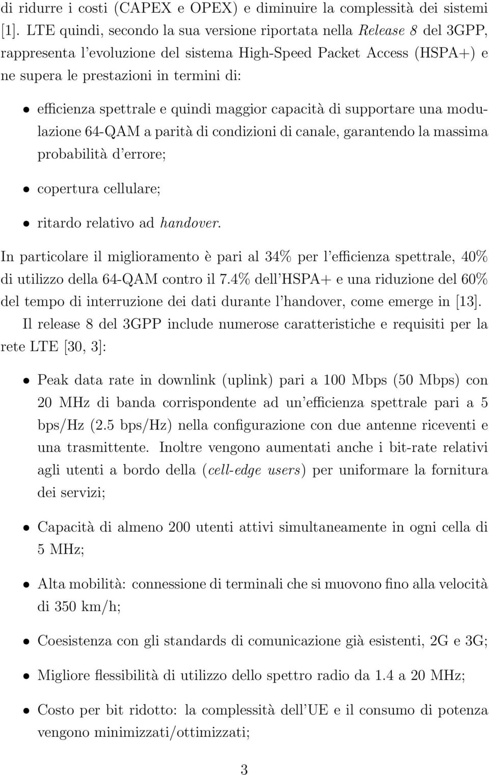 spettrale e quindi maggior capacità di supportare una modulazione 64-QAM a parità di condizioni di canale, garantendo la massima probabilità d errore; ˆ copertura cellulare; ˆ ritardo relativo ad