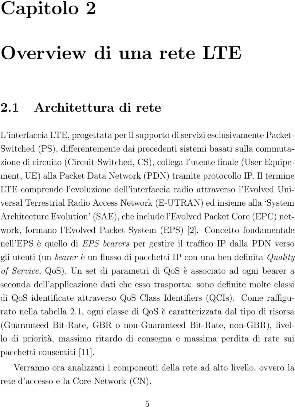 (Circuit-Switched, CS), collega l utente finale (User Equipement, UE) alla Packet Data Network (PDN) tramite protocollo IP.