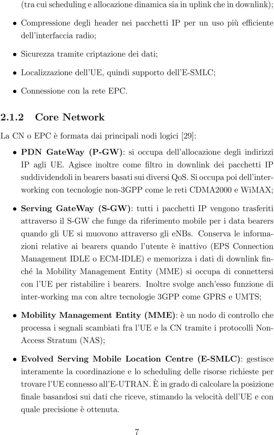 2 Core Network La CN o EPC è formata dai principali nodi logici [29]: ˆ PDN GateWay (P-GW): si occupa dell allocazione degli indirizzi IP agli UE.