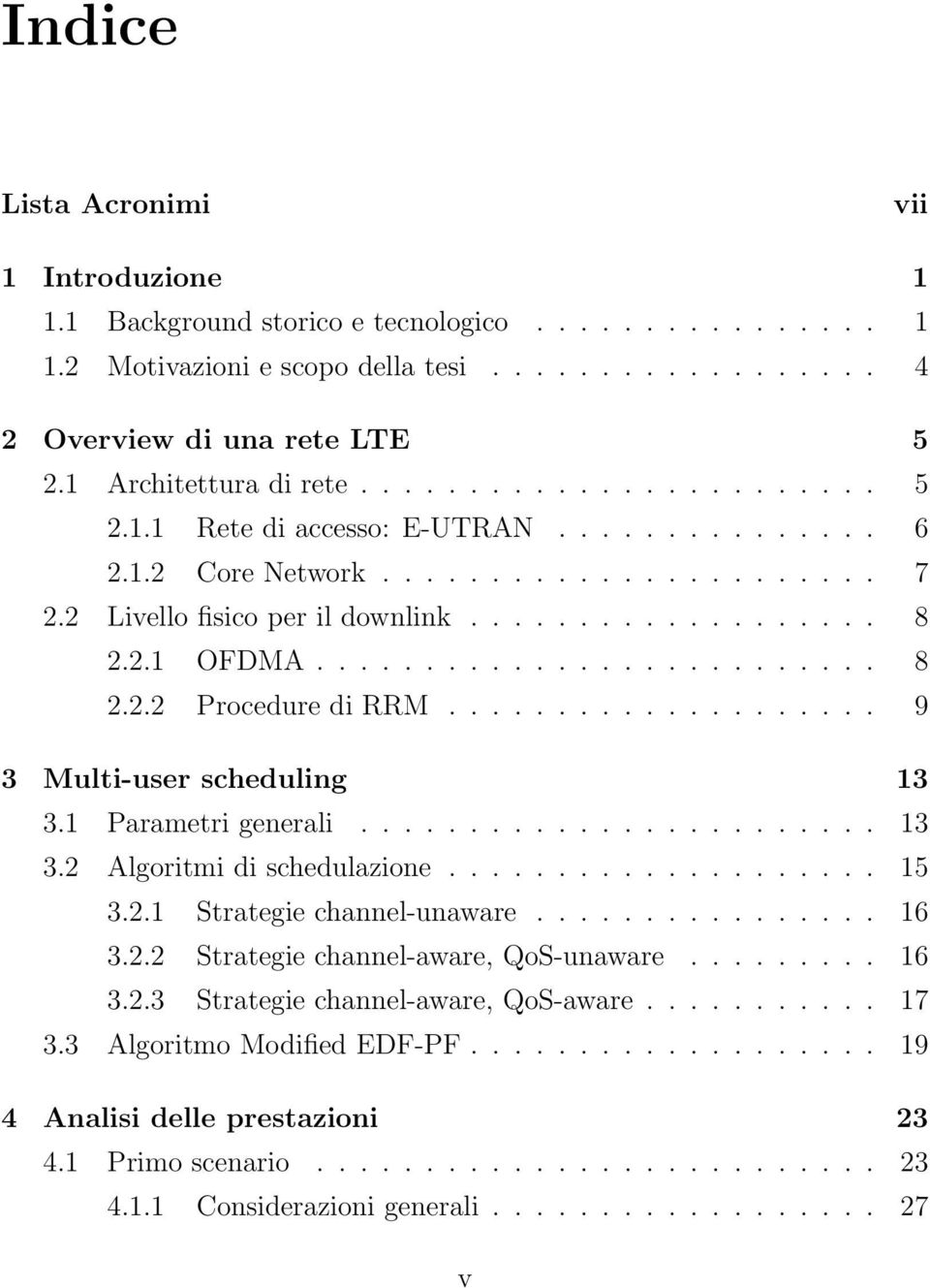 2.1 OFDMA.......................... 8 2.2.2 Procedure di RRM.................... 9 3 Multi-user scheduling 13 3.1 Parametri generali........................ 13 3.2 Algoritmi di schedulazione.................... 15 3.