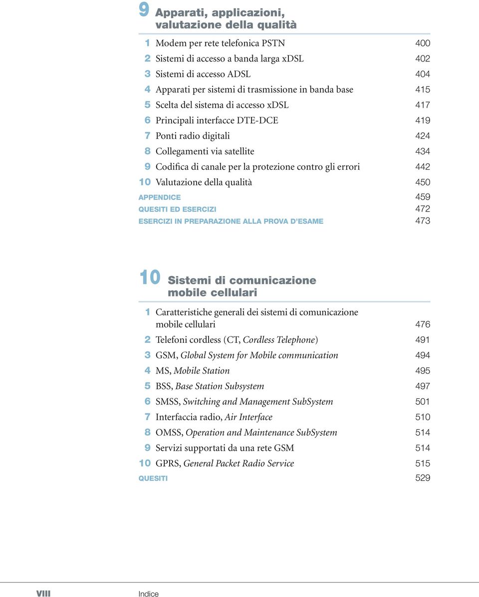 protezione contro gli errori 442 10 Valutazione della qualità 450 APPENDICE 459 QUESITI ED ESERCIZI 472 ESERCIZI IN PREPARAZIONE ALLA PROVA D ESAME 473 10 Sistemi di comunicazione mobile cellulari 1