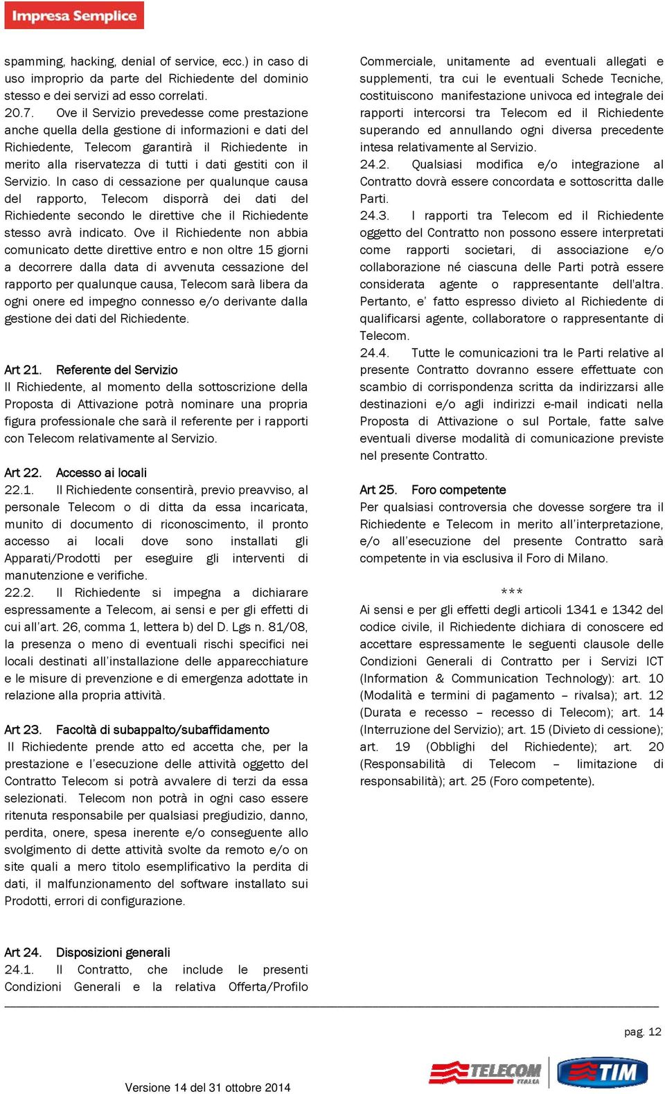 con il Servizio. In caso di cessazione per qualunque causa del rapporto, Telecom disporrà dei dati del Richiedente secondo le direttive che il Richiedente stesso avrà indicato.