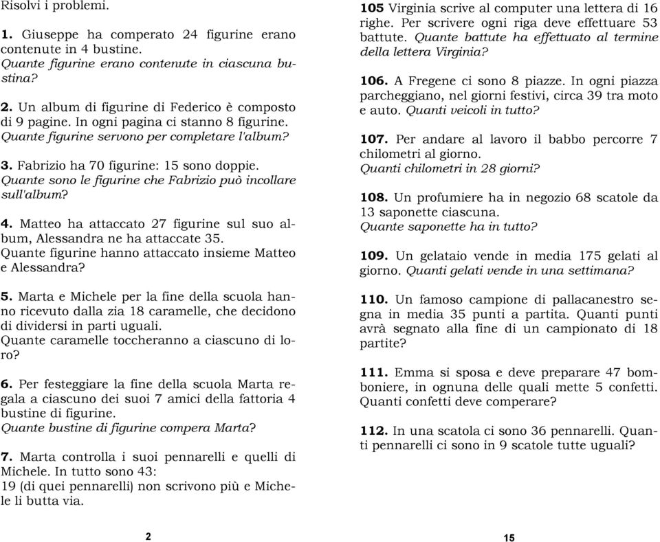 Matteo ha attaccato 27 figurine sul suo album, Alessandra ne ha attaccate 35. Quante figurine hanno attaccato insieme Matteo e Alessandra? 5.