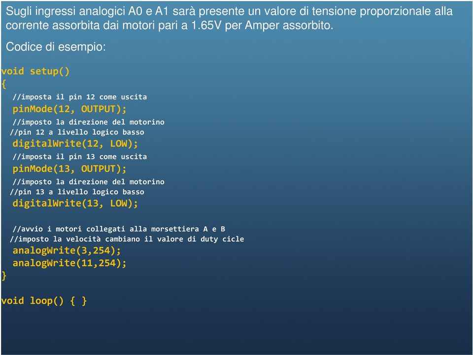 Codice di esempio: void setup() { //imposta il pin 12 come uscita pinmode(12, OUTPUT); //pin 12 a livello logico basso digitalwrite(12, LOW);