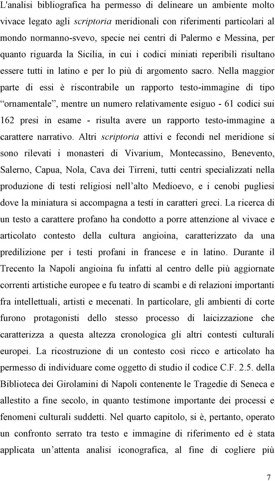 Nella maggior parte di essi è riscontrabile un rapporto testo-immagine di tipo ornamentale, mentre un numero relativamente esiguo - 61 codici sui 162 presi in esame - risulta avere un rapporto