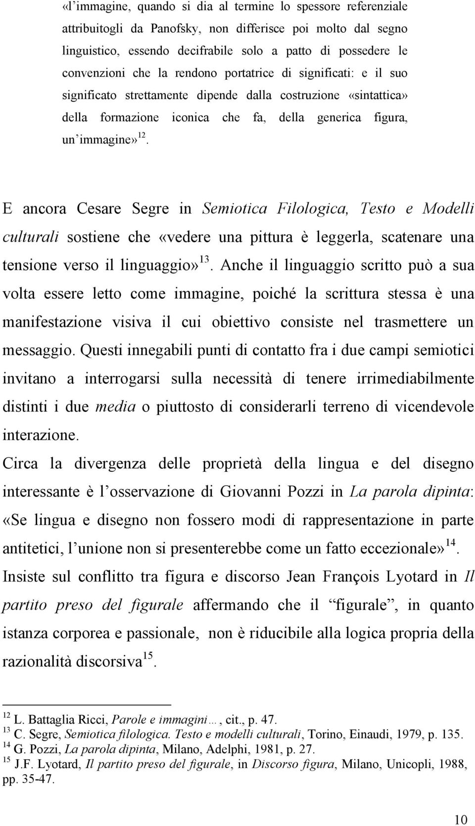E ancora Cesare Segre in Semiotica Filologica, Testo e Modelli culturali sostiene che «vedere una pittura è leggerla, scatenare una tensione verso il linguaggio» 13.