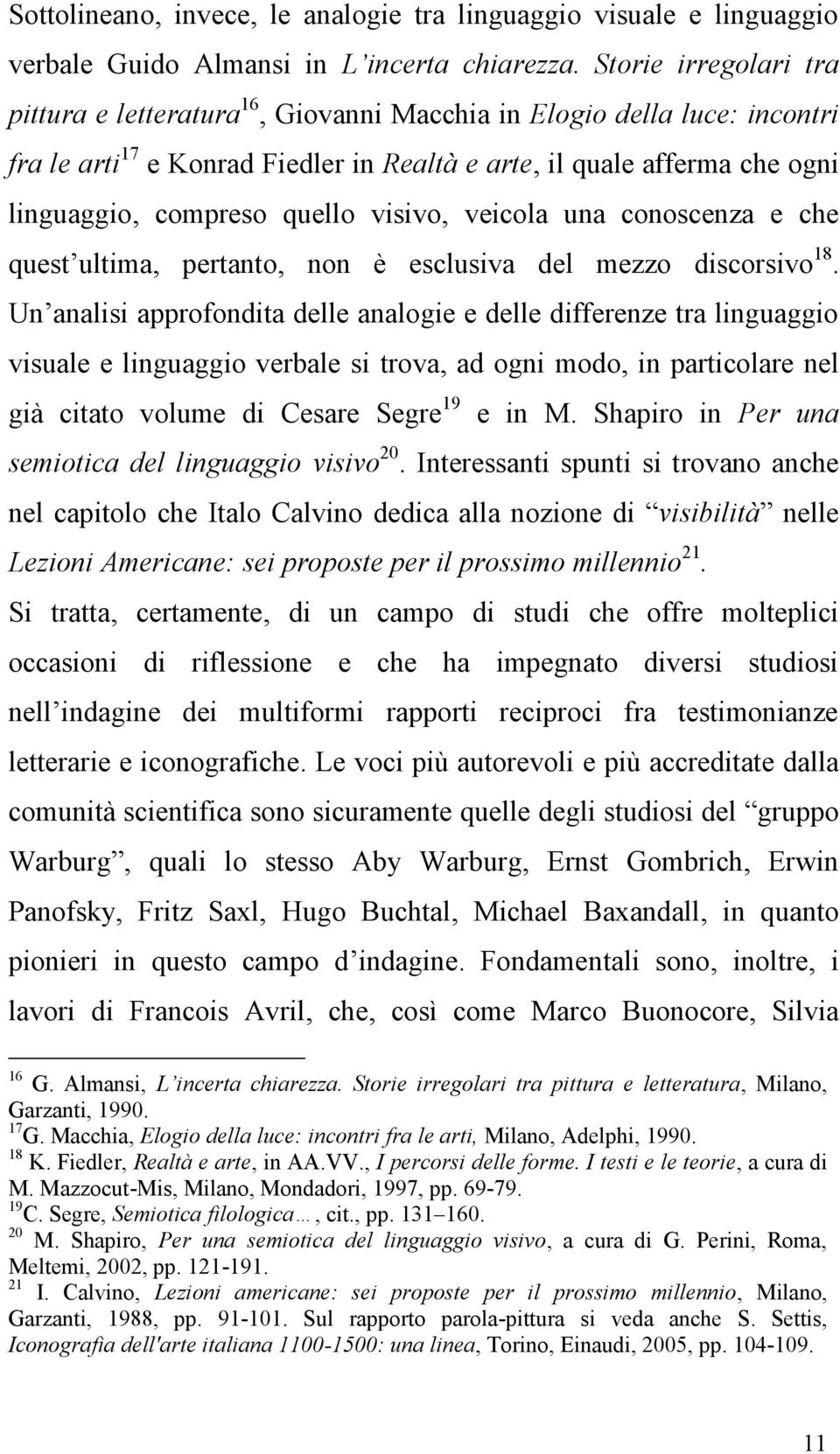 visivo, veicola una conoscenza e che quest ultima, pertanto, non è esclusiva del mezzo discorsivo 18.