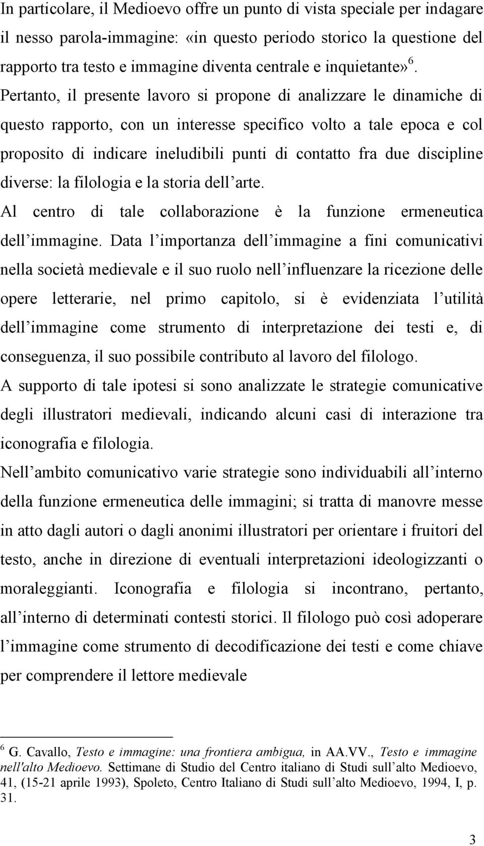 Pertanto, il presente lavoro si propone di analizzare le dinamiche di questo rapporto, con un interesse specifico volto a tale epoca e col proposito di indicare ineludibili punti di contatto fra due