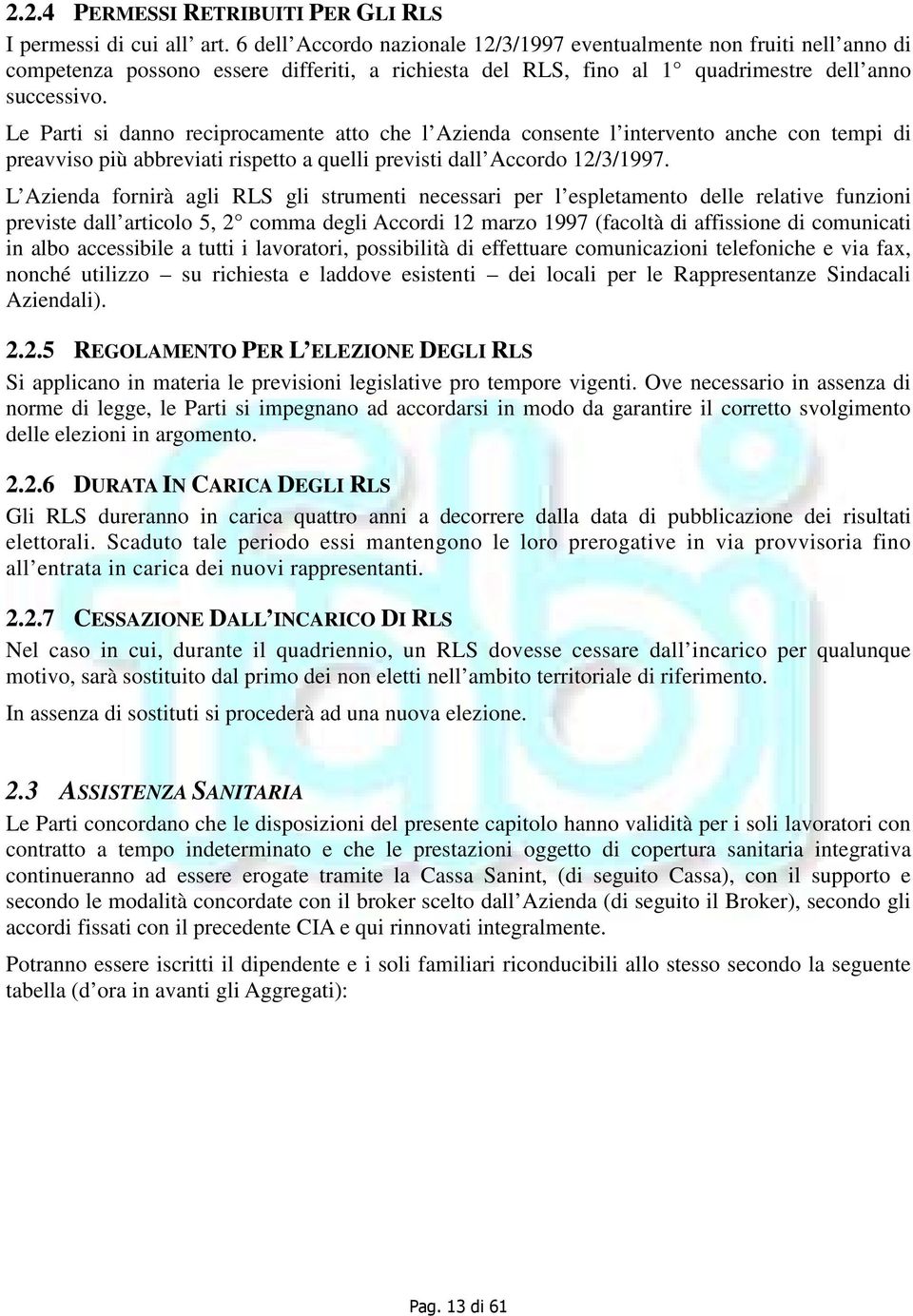 Le Parti si danno reciprocamente atto che l Azienda consente l intervento anche con tempi di preavviso più abbreviati rispetto a quelli previsti dall Accordo 12/3/1997.