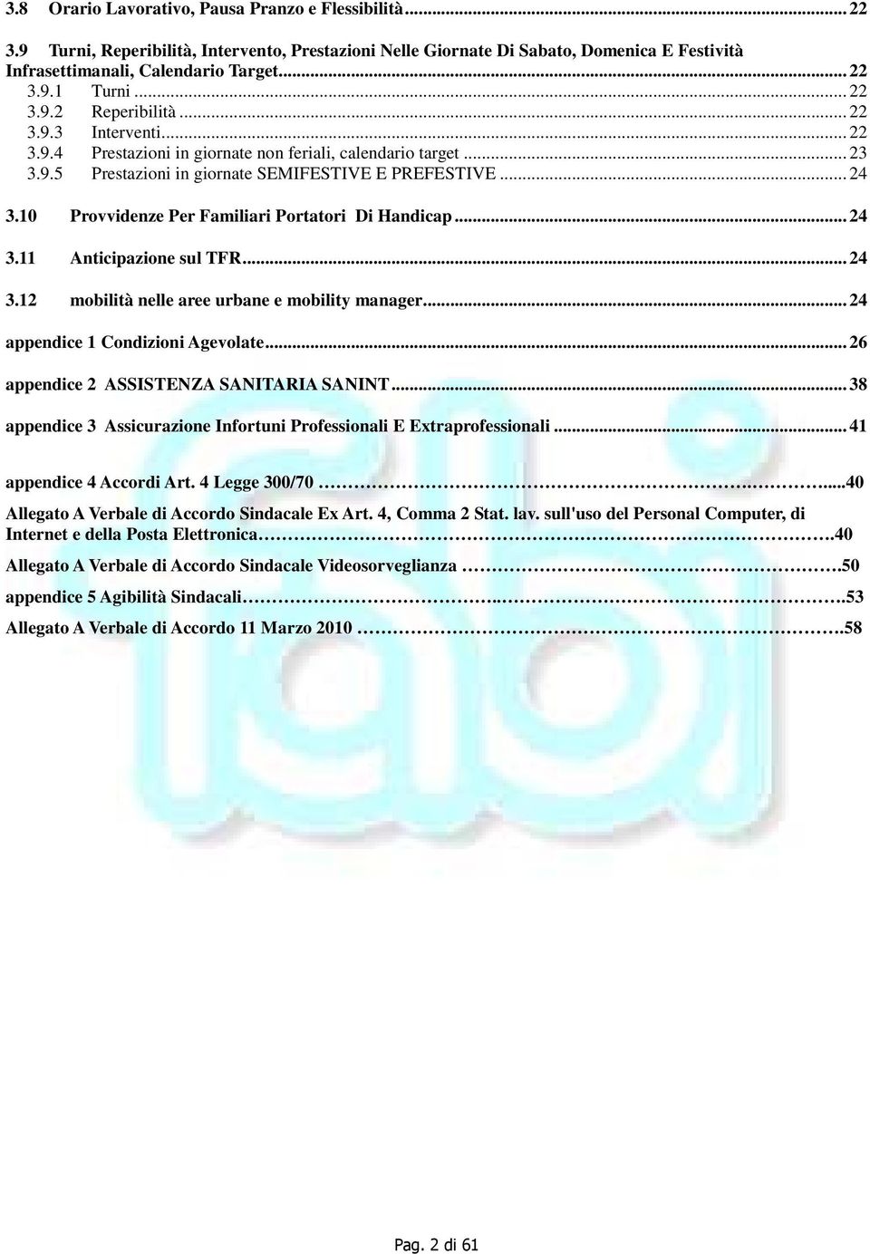 10 Provvidenze Per Familiari Portatori Di Handicap... 24 3.11 Anticipazione sul TFR... 24 3.12 mobilità nelle aree urbane e mobility manager... 24 appendice 1 Condizioni Agevolate.