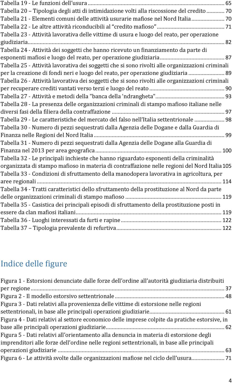 .. 71 Tabella 23 - Attività lavorativa delle vittime di usura e luogo del reato, per operazione giudiziaria.