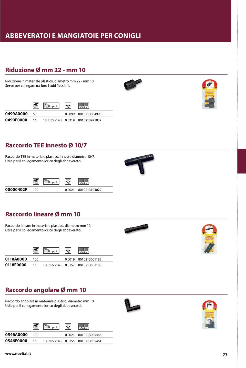 Utile per il collegamento idrico degli abbeveratoi. 00000402P 0,0021 8010213104022 Raccordo lineare Ø mm 10 Raccordo lineare in materiale plastico, diametro mm 10.