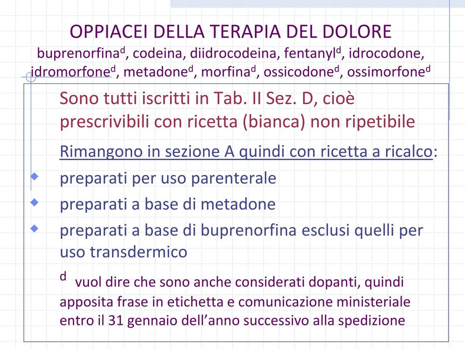 D, cioè prescrivibili con ricetta (bianca) non ripetibile Rimangono in sezione A quindi con ricetta a ricalco: preparati per uso parenterale preparati