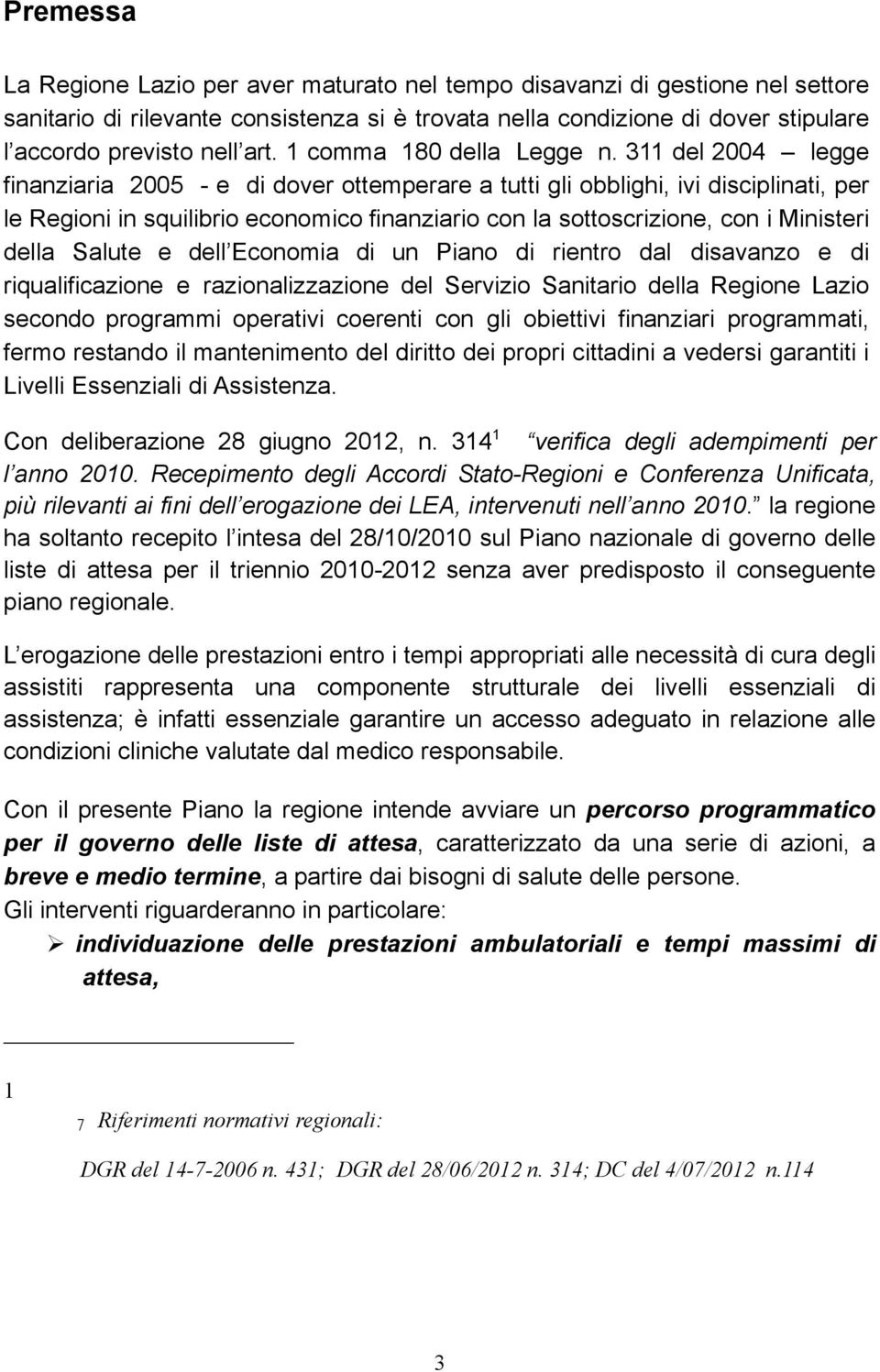 311 del 2004 legge finanziaria 2005 - e di dover ottemperare a tutti gli obblighi, ivi disciplinati, per le Regioni in squilibrio economico finanziario con la sottoscrizione, con i Ministeri della