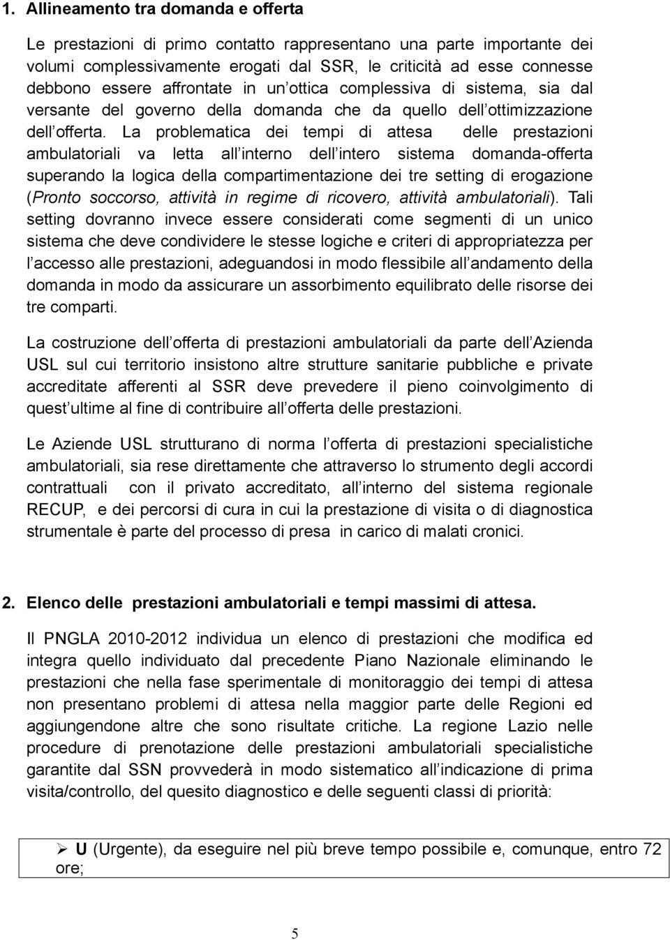 La problematica dei tempi di attesa delle prestazioni ambulatoriali va letta all interno dell intero sistema domanda-offerta superando la logica della compartimentazione dei tre setting di erogazione