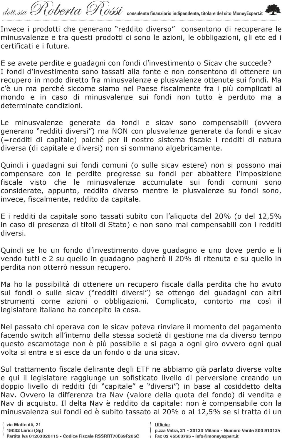 I fondi d investimento sono tassati alla fonte e non consentono di ottenere un recupero in modo diretto fra minusvalenze e plusvalenze ottenute sui fondi.