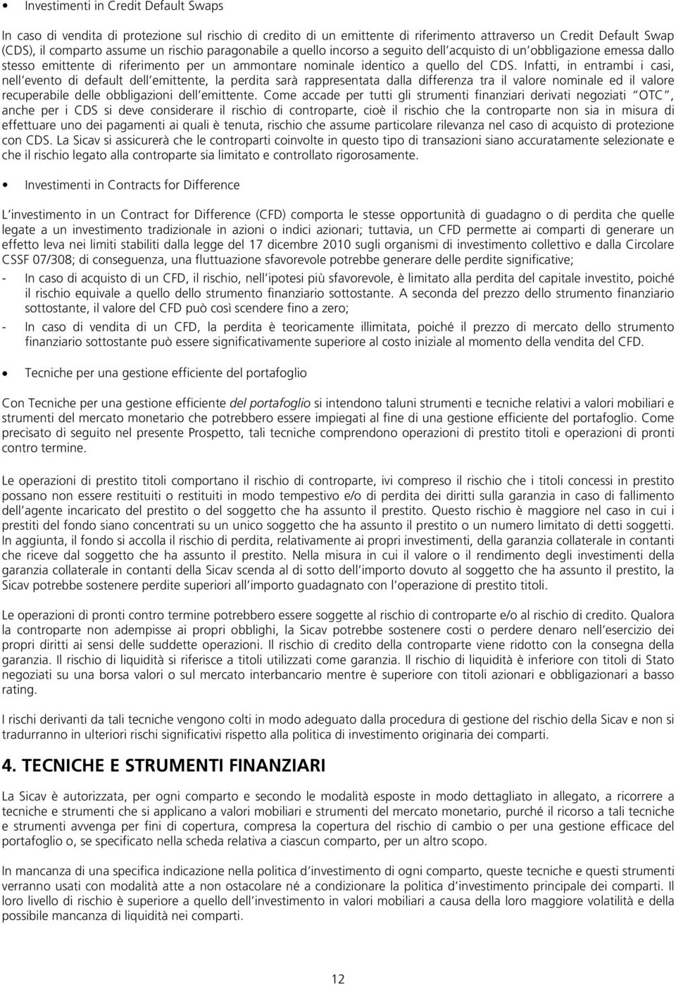 Infatti, in entrambi i casi, nell evento di default dell emittente, la perdita sarà rappresentata dalla differenza tra il valore nominale ed il valore recuperabile delle obbligazioni dell emittente.