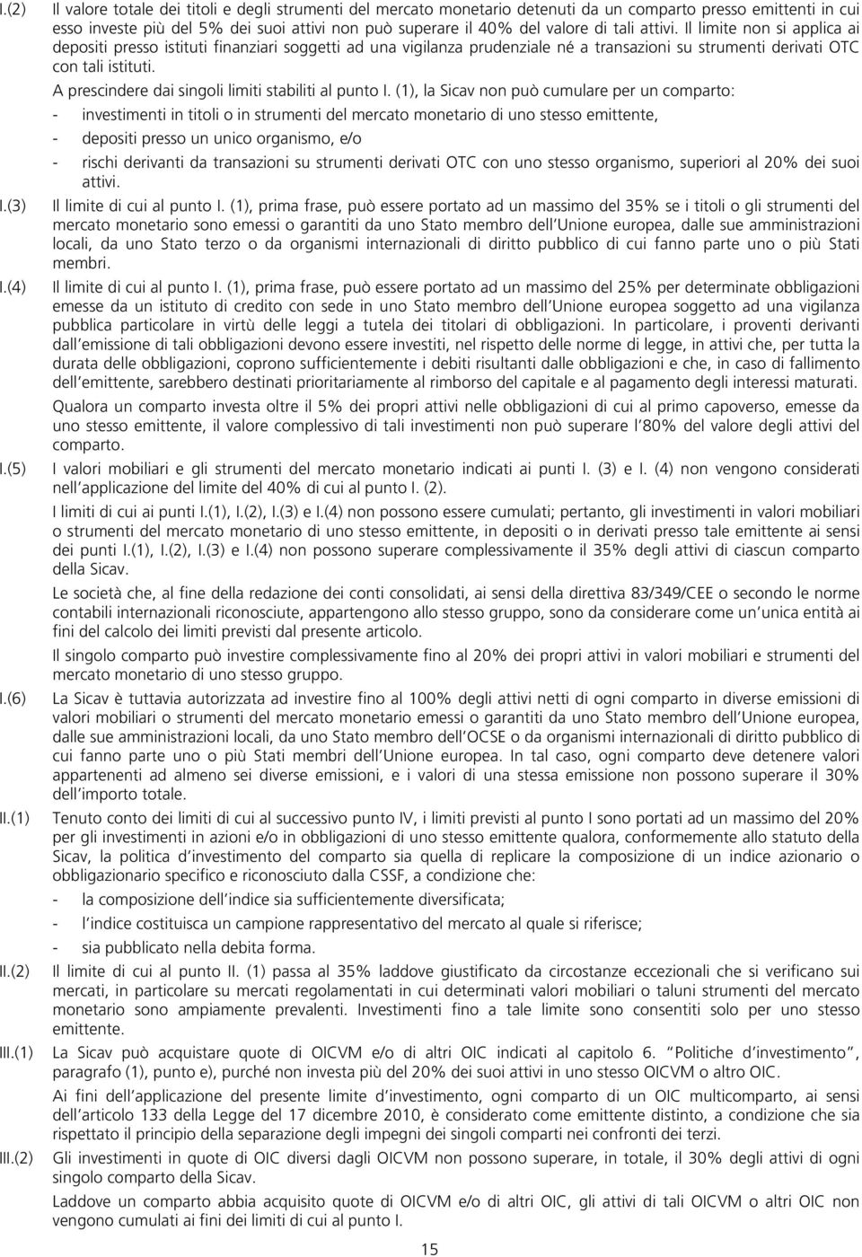 tali attivi. Il limite non si applica ai depositi presso istituti finanziari soggetti ad una vigilanza prudenziale né a transazioni su strumenti derivati OTC con tali istituti.