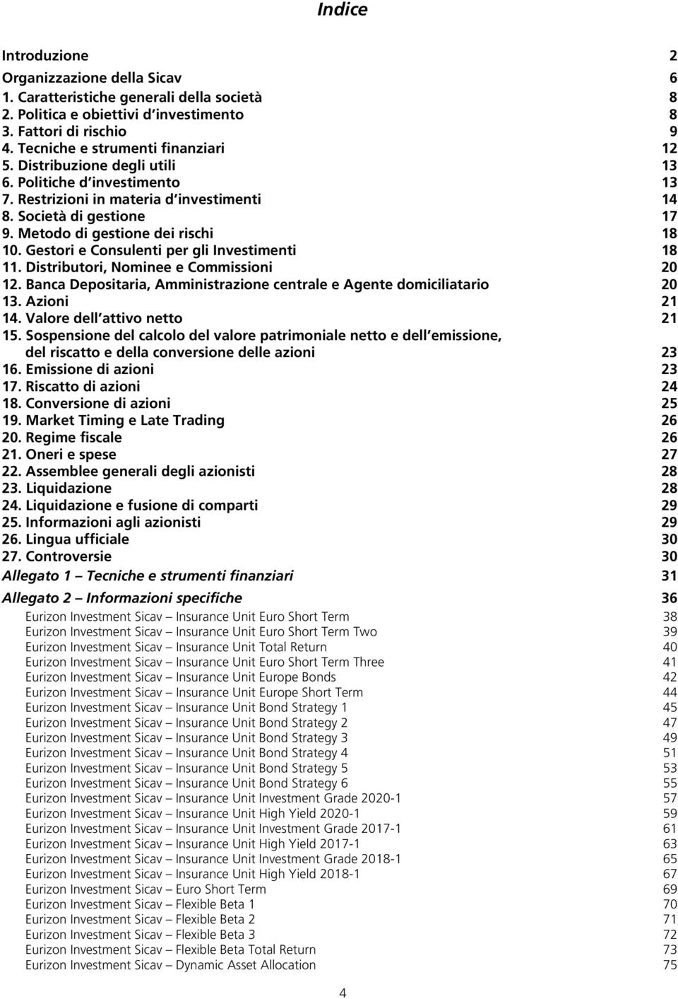 Gestori e Consulenti per gli Investimenti 18 11. Distributori, Nominee e Commissioni 20 12. Banca Depositaria, Amministrazione centrale e Agente domiciliatario 20 13. Azioni 21 14.