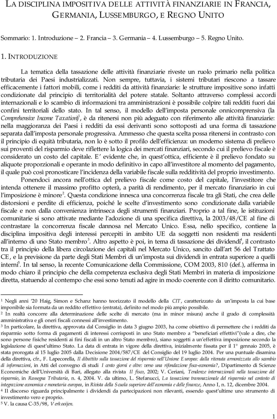 INTRODUZIONE La tematica della tassazione delle attività finanziarie riveste un ruolo primario nella politica tributaria dei Paesi industrializzati.