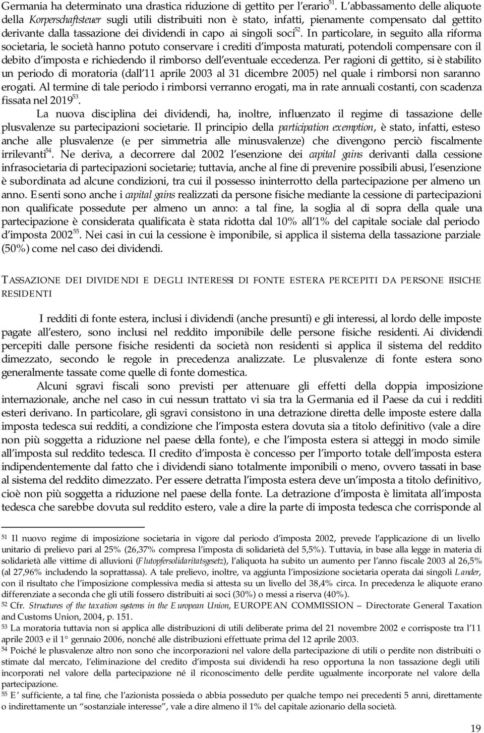 52. In particolare, in seguito alla riforma societaria, le società hanno potuto conservare i crediti d imposta maturati, potendoli compensare con il debito d imposta e richiedendo il rimborso dell