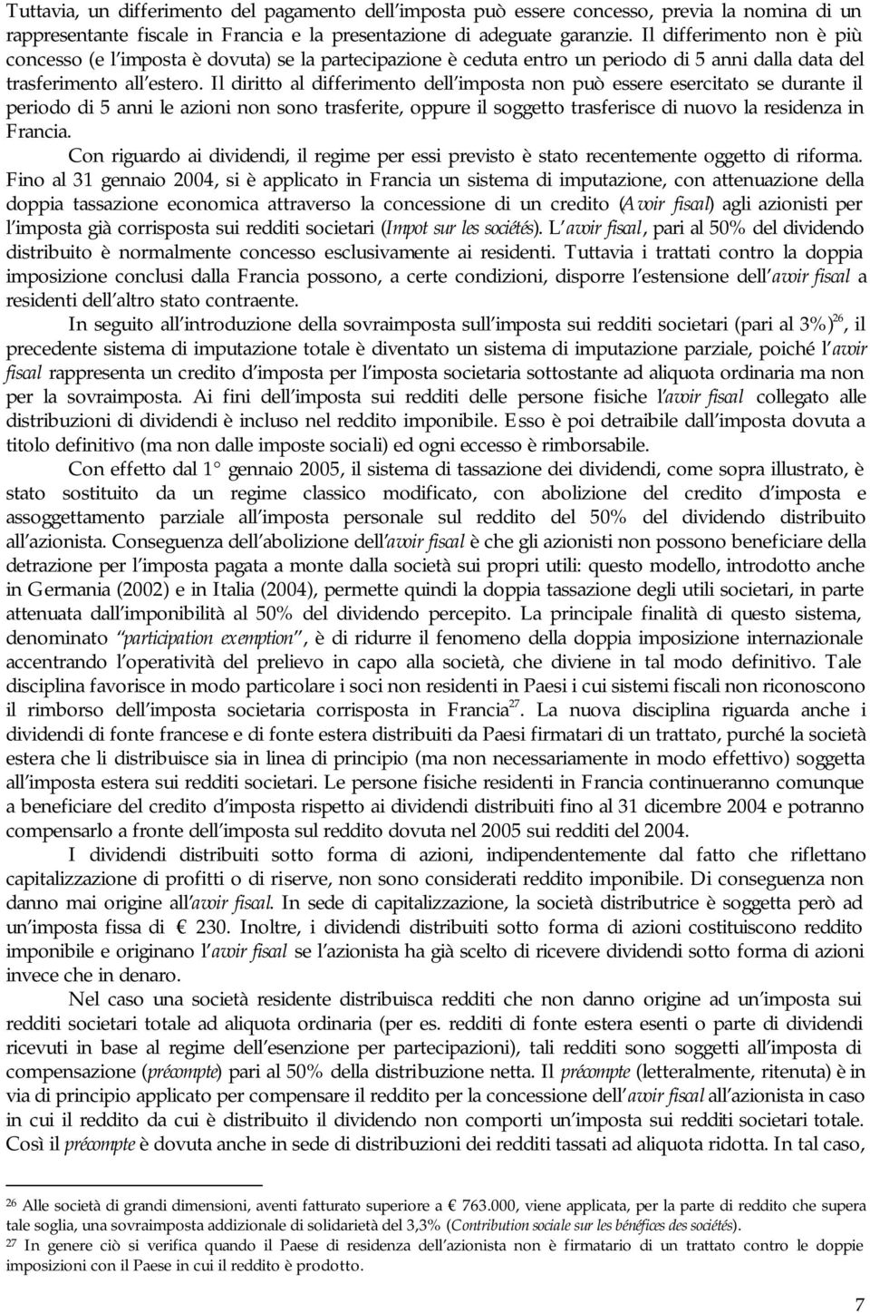 Il diritto al differimento dell imposta non può essere esercitato se durante il periodo di 5 anni le azioni non sono trasferite, oppure il soggetto trasferisce di nuovo la residenza in Francia.