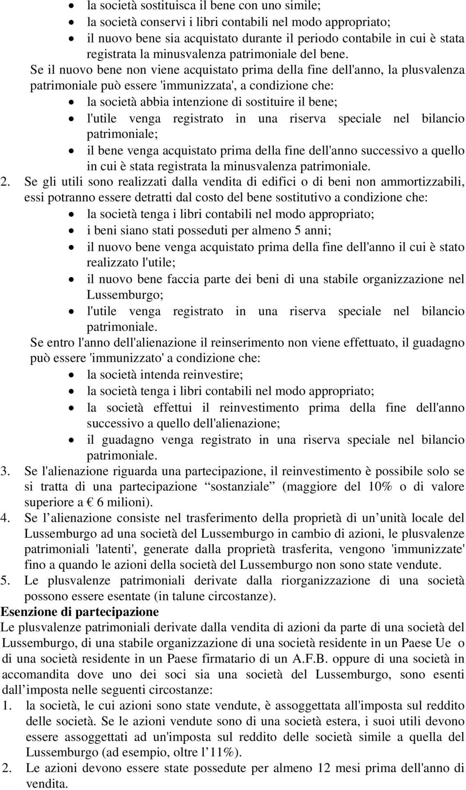 Se il nuovo bene non viene acquistato prima della fine dell'anno, la plusvalenza patrimoniale può essere 'immunizzata', a condizione che: la società abbia intenzione di sostituire il bene; l'utile