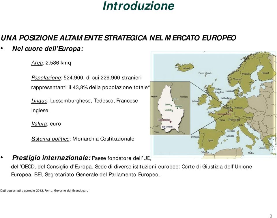 Monarchia Costituzionale Prestigio internazionale: Paese fondatore dell UE, dell OECD, del Consiglio d Europa.