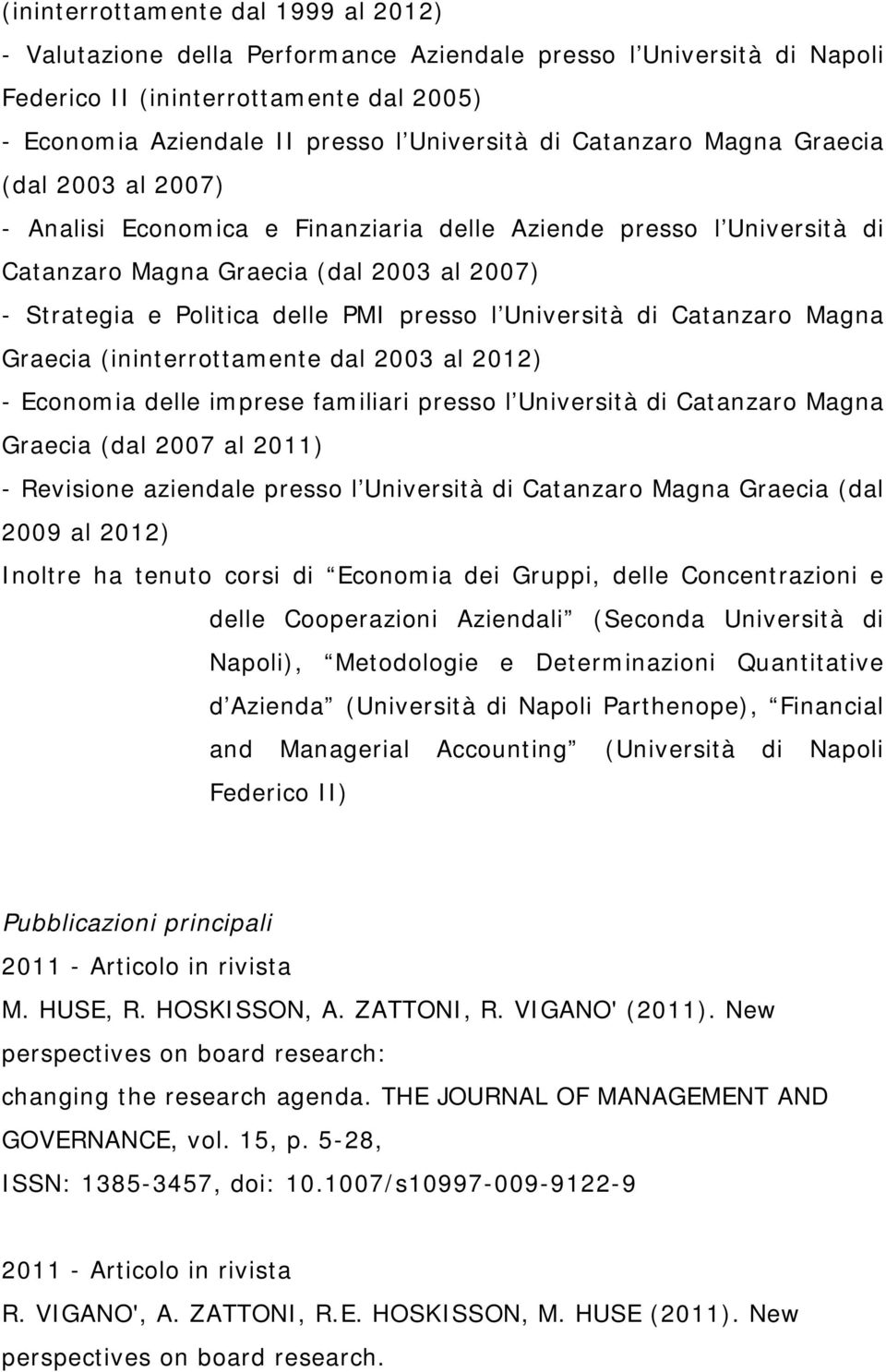 Università di Catanzaro Magna Graecia (ininterrottamente dal 2003 al 2012) - Economia delle imprese familiari presso l Università di Catanzaro Magna Graecia (dal 2007 al 2011) - Revisione aziendale