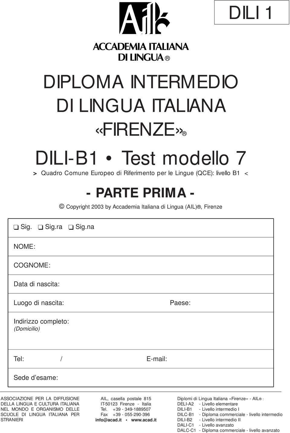 na NOME: COGNOME: Data di nascita: Luogo di nascita: Paese: Indirizzo completo: (Domicilio) Tel: / E-mail: Sede d esame: ASSOCIAZIONE PER LA DIFFUSIONE DELLA LINGUA E CULTURA ITALIANA NEL MONDO E