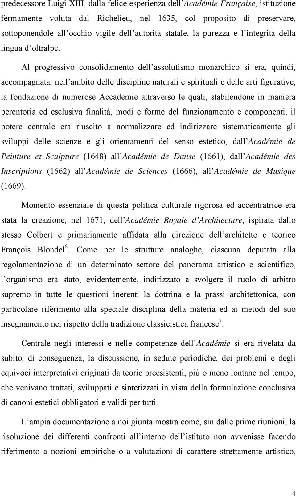 Al progressivo consolidamento dell assolutismo monarchico si era, quindi, accompagnata, nell ambito delle discipline naturali e spirituali e delle arti figurative, la fondazione di numerose Accademie