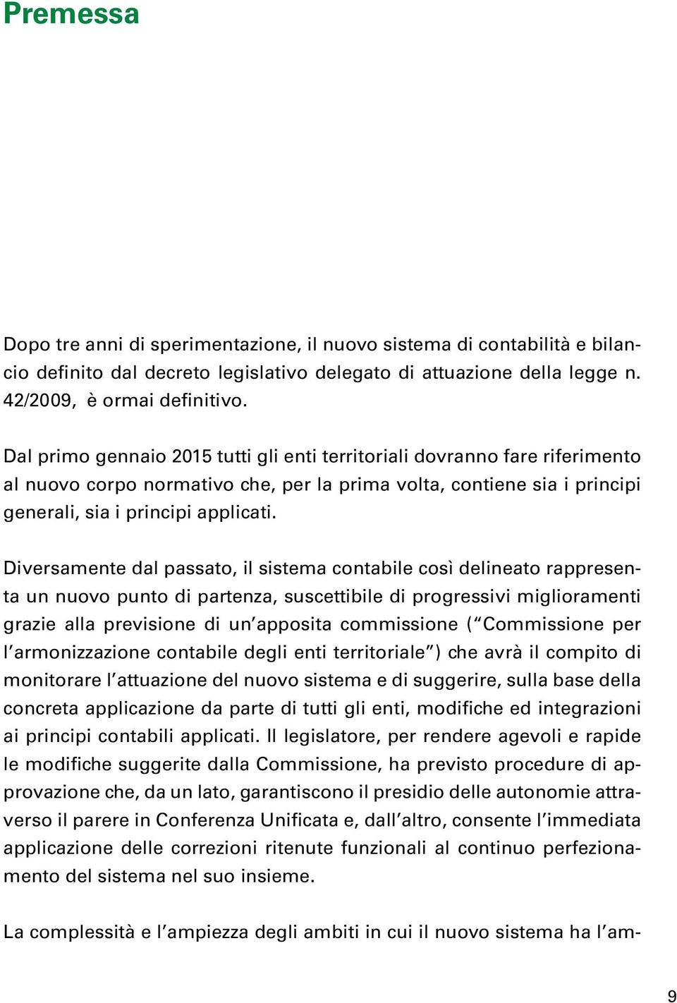 Diversamente dal passato, il sistema contabile così delineato rappresenta un nuovo punto di partenza, suscettibile di progressivi miglioramenti grazie alla previsione di un apposita commissione (