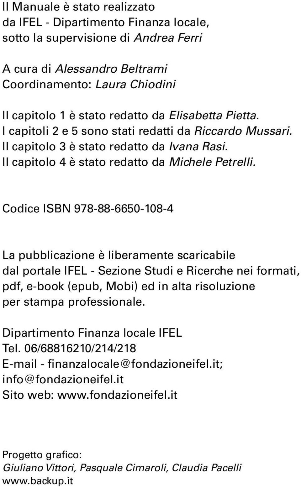 Codice ISBN 978-88-6650-108-4 La pubblicazione è liberamente scaricabile dal portale IFEL - Sezione Studi e Ricerche nei formati, pdf, e-book (epub, Mobi) ed in alta risoluzione per stampa