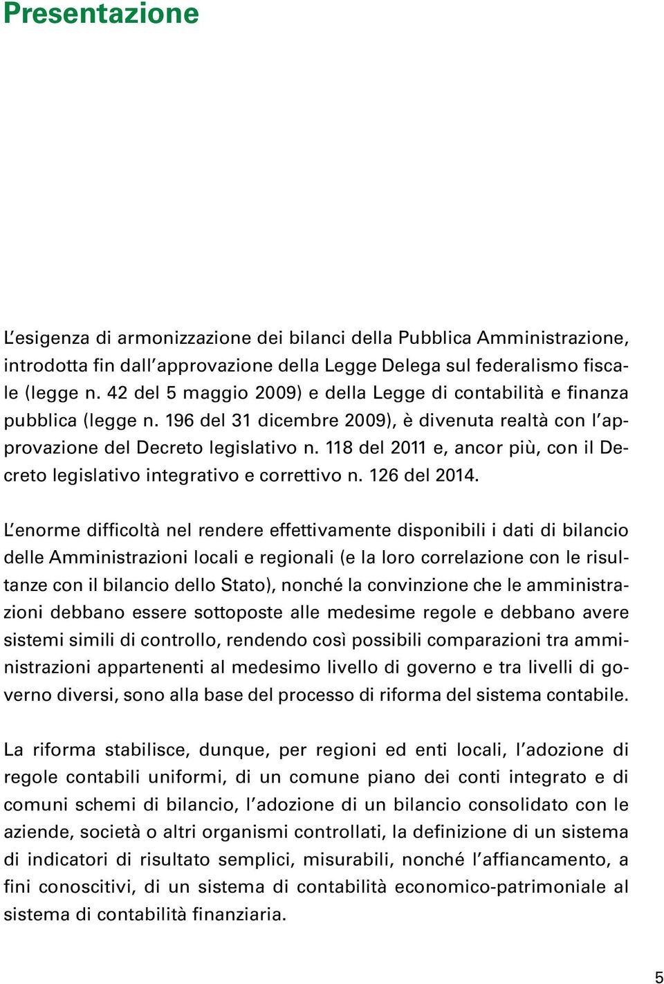 118 del 2011 e, ancor più, con il Decreto legislativo integrativo e correttivo n. 126 del 2014.