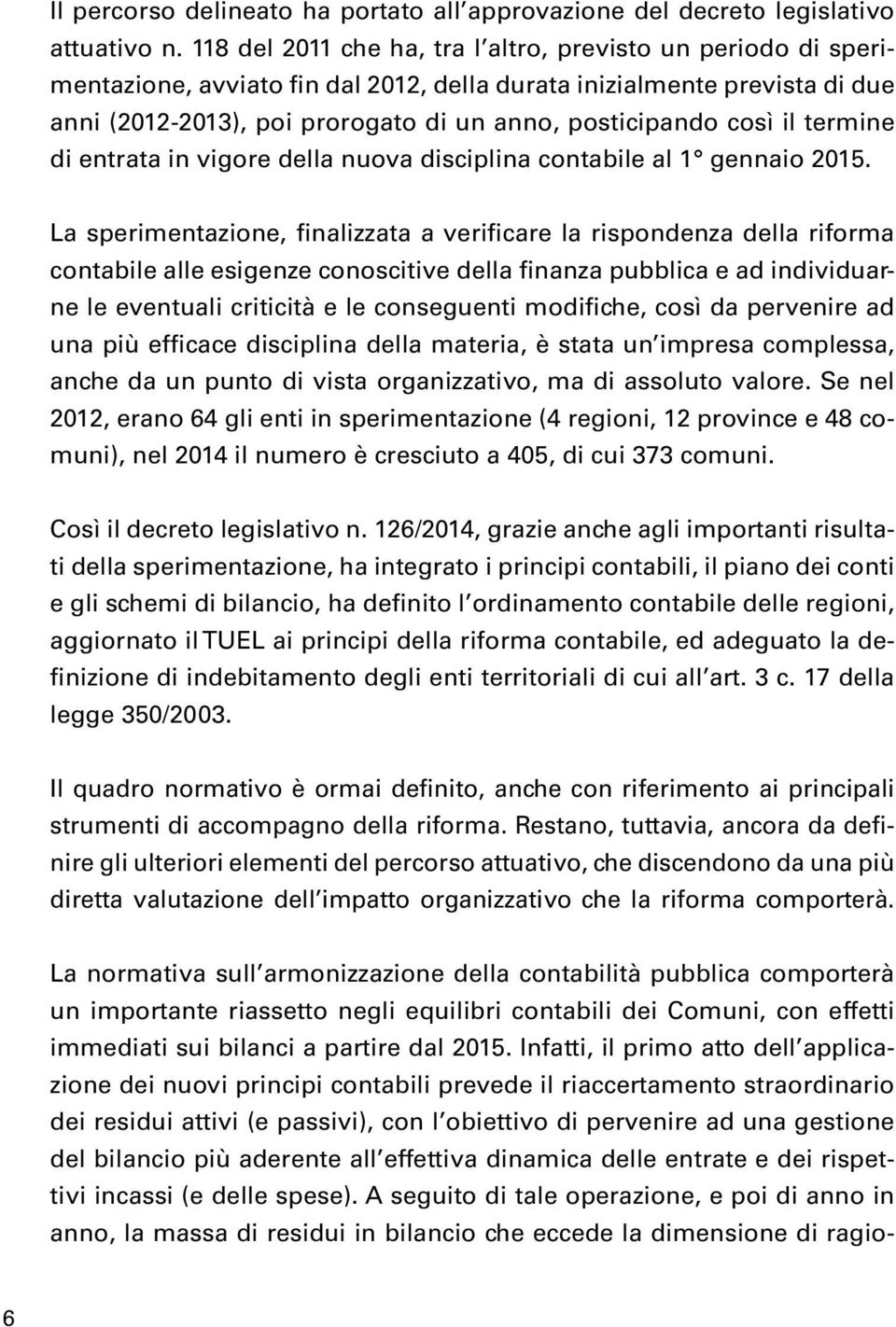 il termine di entrata in vigore della nuova disciplina contabile al 1 gennaio 2015.