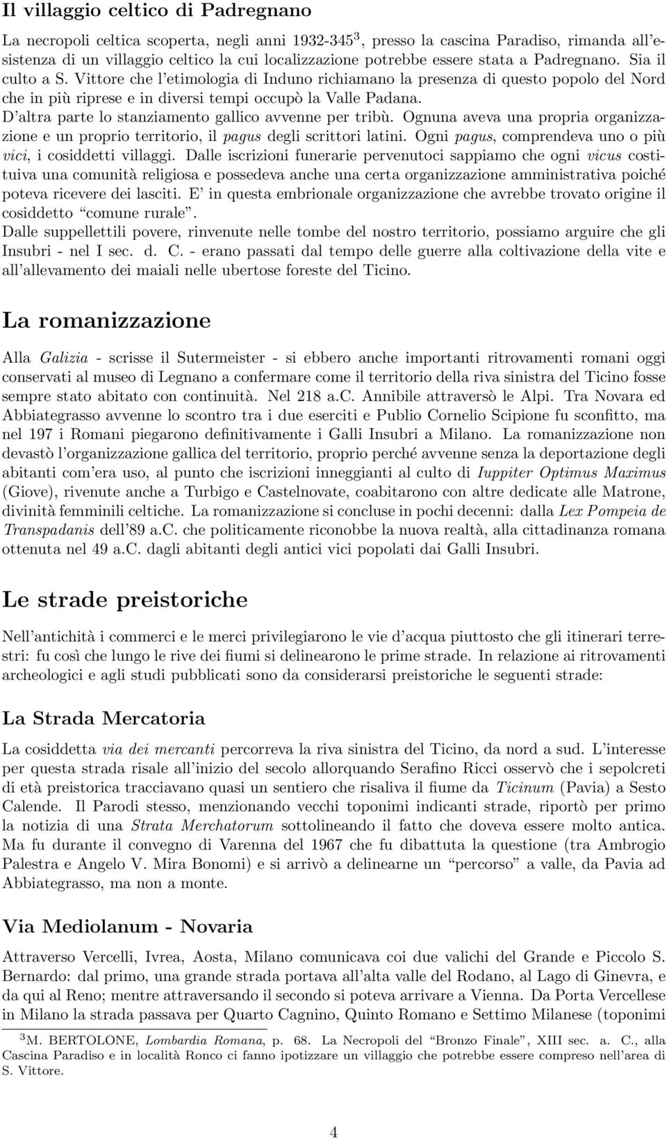 D altra parte lo stanziamento gallico avvenne per tribù. Ognuna aveva una propria organizzazione e un proprio territorio, il pagus degli scrittori latini.