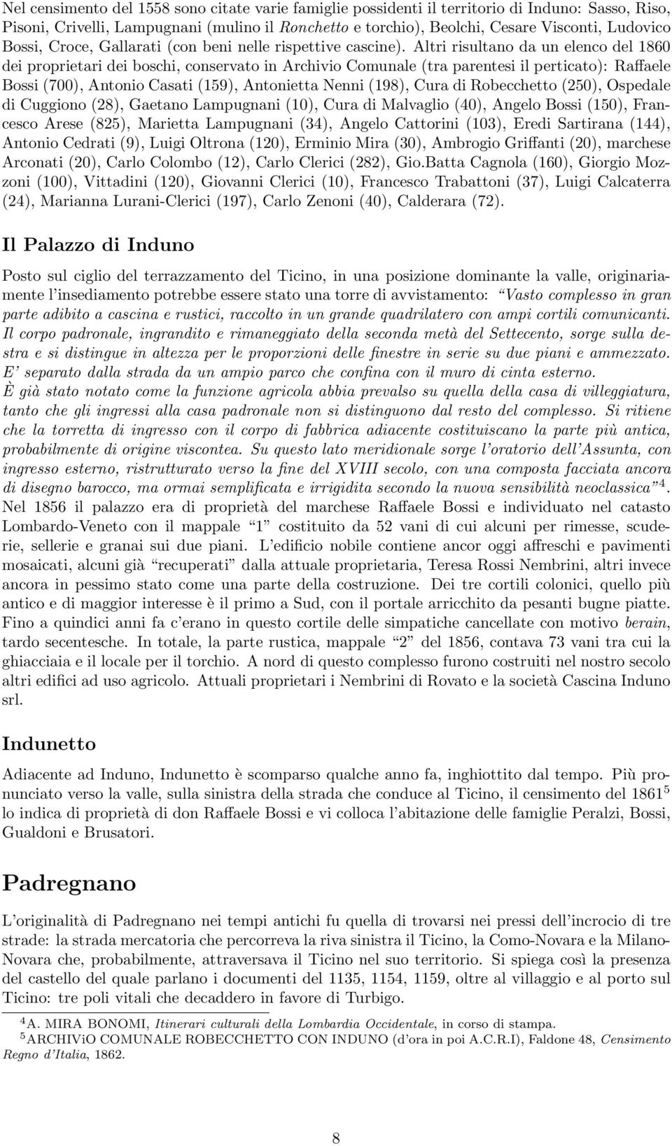 Altri risultano da un elenco del 1860 dei proprietari dei boschi, conservato in Archivio Comunale (tra parentesi il perticato): Raffaele Bossi (700), Antonio Casati (159), Antonietta Nenni (198),