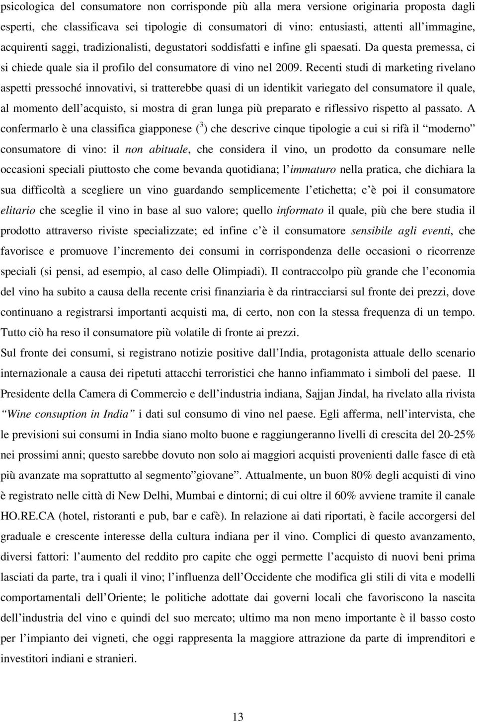 Recenti studi di marketing rivelano aspetti pressoché innovativi, si tratterebbe quasi di un identikit variegato del consumatore il quale, al momento dell acquisto, si mostra di gran lunga più