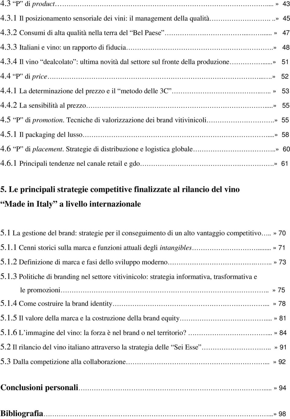 ..» 55 4.5 P di promotion. Tecniche di valorizzazione dei brand vitivinicoli.» 55 4.5.1 Il packaging del lusso...» 58 4.6 P di placement. Strategie di distribuzione e logistica globale..» 60 4.6.1 Principali tendenze nel canale retail e gdo.