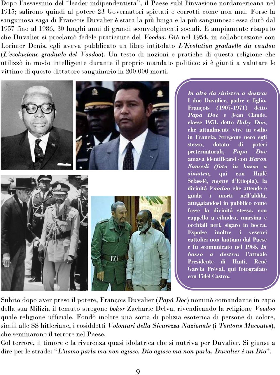 È ampiamente risaputo che Duvalier si proclamò fedele praticante del Voodoo.