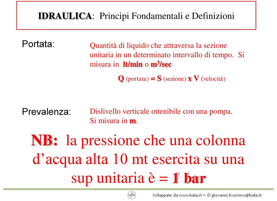 Si misura in lt/min o m 3 /sec Q (portata) = S (sezione) x V (velocità) Prevalenza: Dislivello