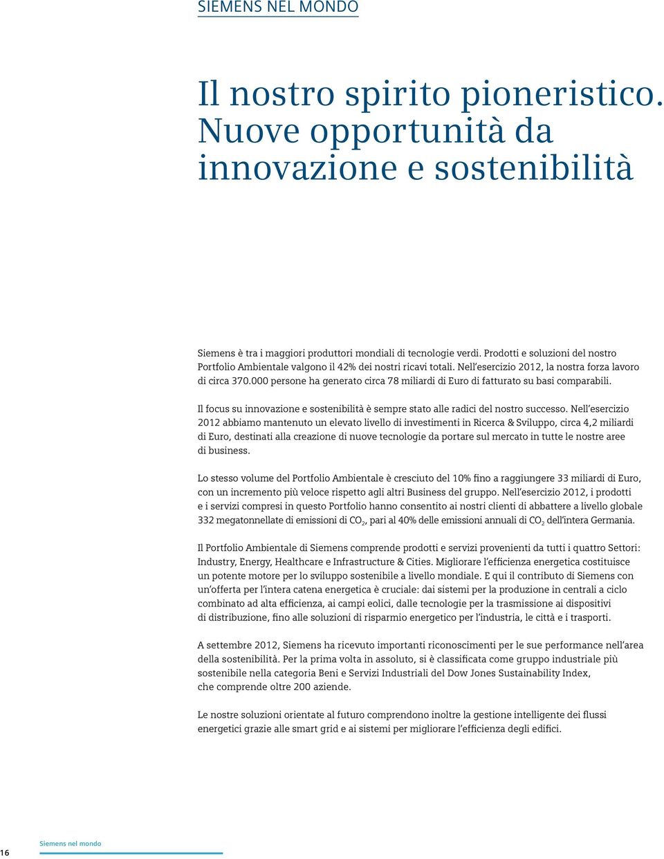 persone ha generato circa 78 miliardi di Euro di fatturato su basi comparabili. Il focus su innovazione e sostenibilità è sempre stato alle radici del nostro successo.