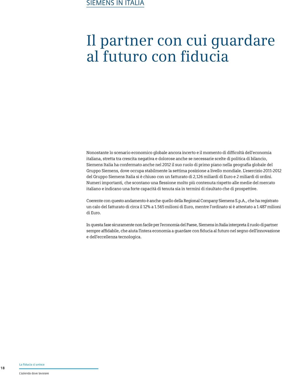 stabilmente la settima posizione a livello mondiale. L esercizio 211-212 del Gruppo Siemens Italia si è chiuso con un fatturato di 2,126 miliardi di Euro e 2 miliardi di ordini.