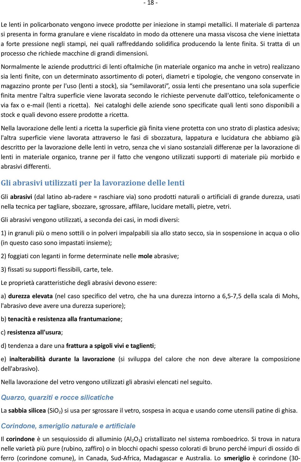 producendo la lente finita. Si tratta di un processo che richiede macchine di grandi dimensioni.