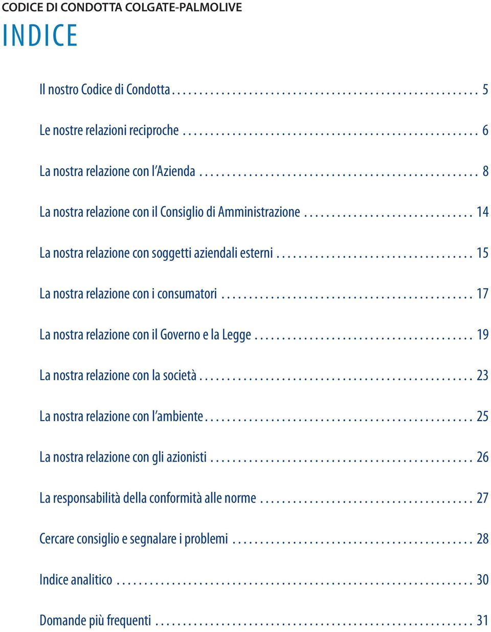 .. 17 La nostra relazione con il Governo e la Legge.... 19 La nostra relazione con la società... 23 La nostra relazione con l ambiente.