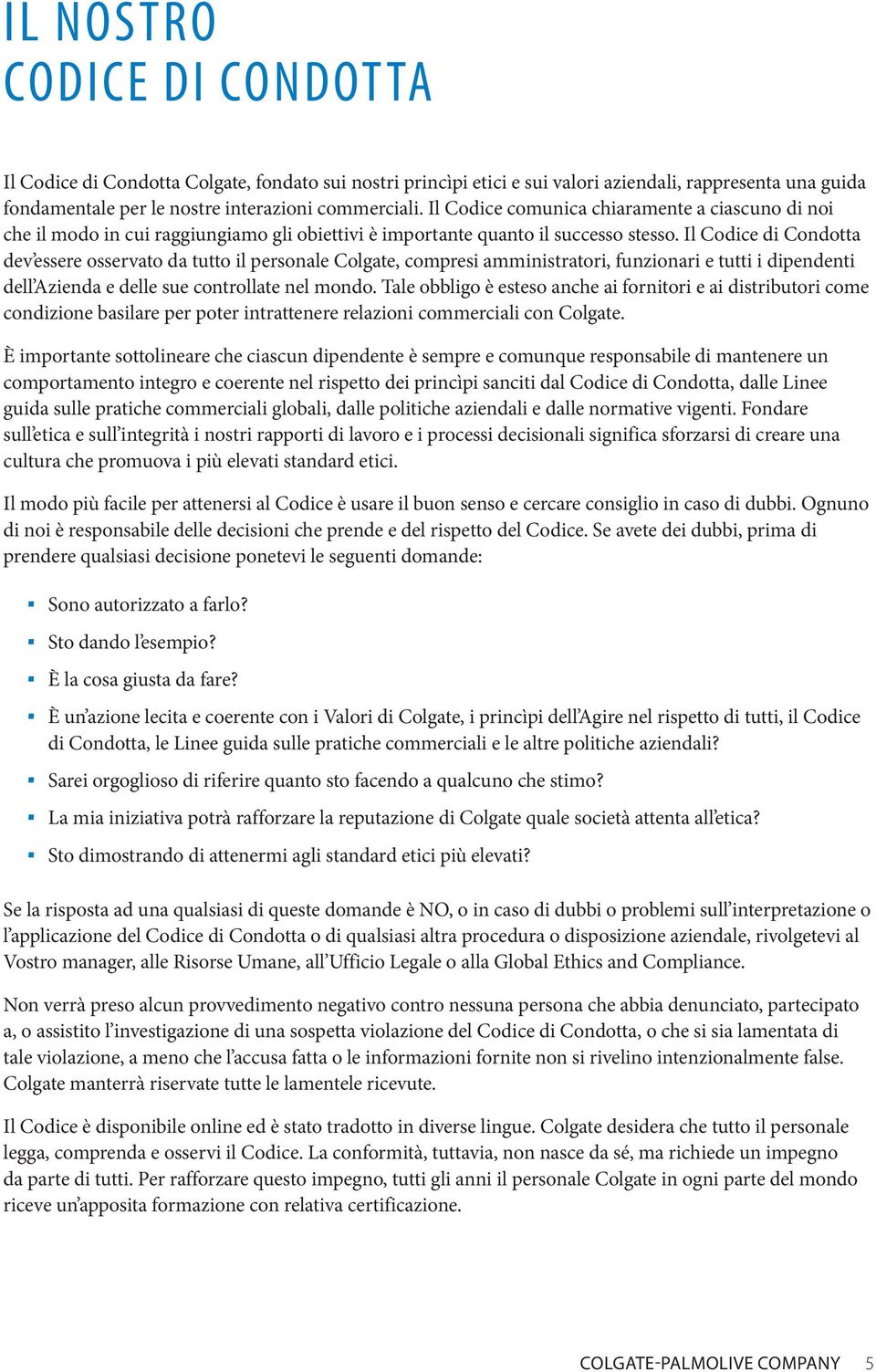 Il Codice di Condotta dev essere osservato da tutto il personale Colgate, compresi amministratori, funzionari e tutti i dipendenti dell Azienda e delle sue controllate nel mondo.